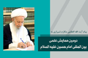 پیام آیت الله العظمی مکارم شیرازی به دومین همایش علمی بین المللی امام حسین علیه السلام
